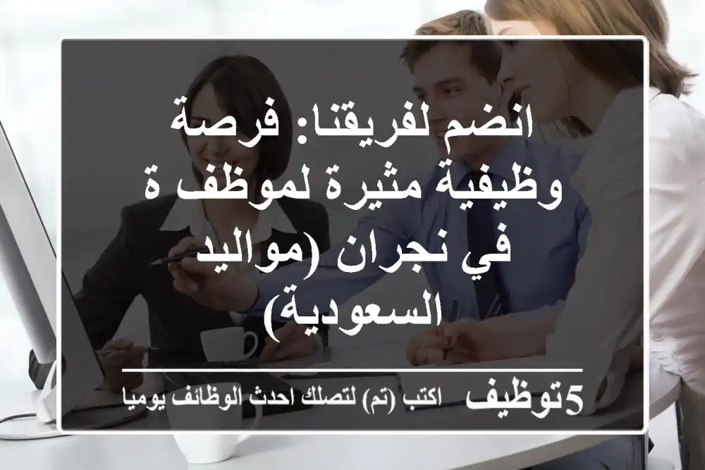 انضم لفريقنا: فرصة وظيفية مثيرة لموظف/ة في نجران (مواليد السعودية)